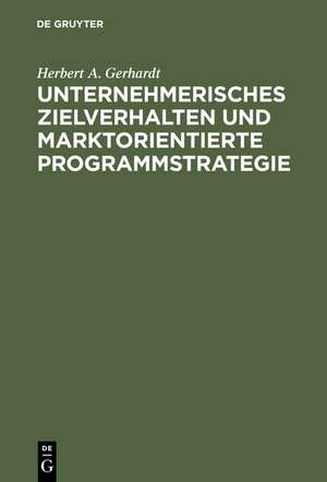 Unternehmerisches Zielverhalten und marktorientierte Programmstrategie de Herbert A. Gerhardt