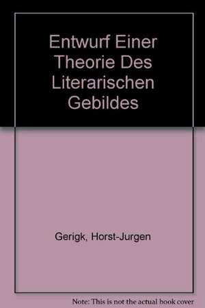 Entwurf einer Theorie des literarischen Gebildes de Horst-Jürgen Gerigk