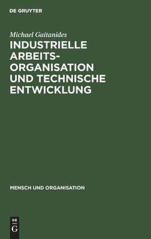 Industrielle Arbeitsorganisation und technische Entwicklung: Produktionstechnische Möglichkeiten qualitativer Verbesserung der Arbeitsbedingungen de Michael Gaitanides