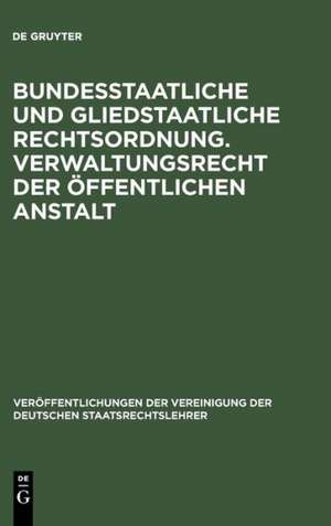 Bundesstaatliche und gliedstaatliche Rechtsordnung. Verwaltungsrecht der öffentlichen Anstalt: Verhandlungen der Tagung der Deutschen Staatsrechtslehrer zu Frankfurt a. M. am 25. und 26. April 1929. Mit einem Auszug aus der Aussprache de Fritz Fleiner