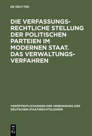 Die verfassungsrechtliche Stellung der politischen Parteien im modernen Staat. Das Verwaltungsverfahren: Berichte und Auszug aus der Aussprache zu den Berichten in den Verhandlungen der Tagung der deutschen Staatsrechtslehrer zu Wien am 9. und 10. Oktober 1958 de Konrad Hesse