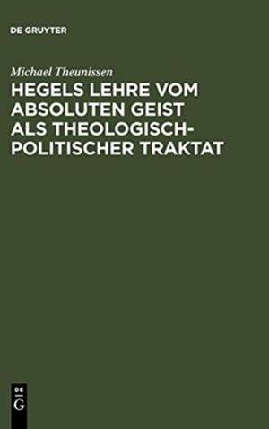 Hegels Lehre vom absoluten Geist als theologisch-politischer Traktat de Michael Theunissen