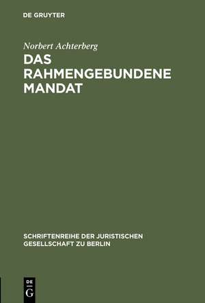 Das rahmengebundene Mandat: Überlegungen zur Möglichkeit der Bindung des Abgeordneten an das Parteiprogramm. Vortrag gehalten vor der Berliner Juristischen Gesellschaft am 27. Januar 1975 de Norbert Achterberg