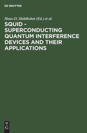 SQUID - Superconducting Quantum Interference Devices and their Applications: Proceedings of the International Conference on Superconducting Quantum Devices, Berlin (West), October 4-8, 1976 de Hans-D. Hahlbohm