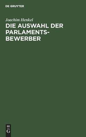 Die Auswahl der Parlamentsbewerber: Grundfragen, Verfahrensmodelle de Joachim Henkel