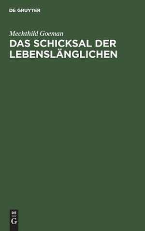 Das Schicksal der Lebenslänglichen: Erhebungen zur Lebenssituation und zur Sozialprognose von begnadigten Langzeitgefangenen de Mechthild Goeman