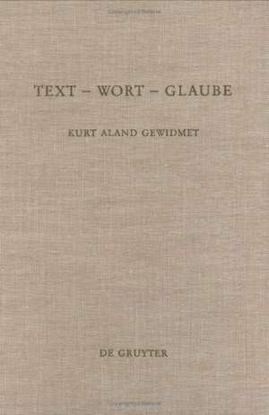 Text - Wort - Glaube: Studien zur Überlieferung, Interpretation und Autorisierung biblischer Texte. Kurt Aland gewidmet de Martin Brecht