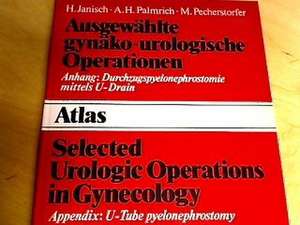 Ausgewählte gynäko-urologische Operationen: Selected Urologic Operations in Gynecology. Anhang: Durchzugspyelonephrostomie mittels U-Drain. Appendix: U-tube pyelonephrostomy de Herbert Janisch