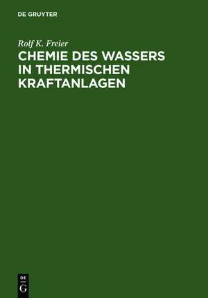 Chemie des Wassers in Thermischen Kraftanlagen de Rolf K. Freier