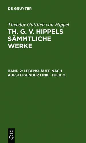 Lebensläufe nach aufsteigender Linie. Theil 2 de Theodor Gottlieb von Hippel