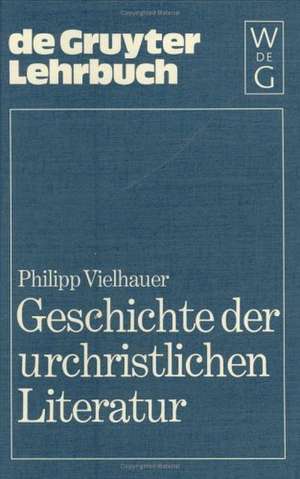 Geschichte der urchristlichen Literatur: Einleitung in das Neue Testament, die Apokryphen und die Apostolischen Väter de Philipp Vielhauer