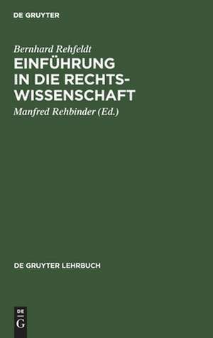 Einführung in die Rechtswissenschaft: Grundfragen, Grundlagen und Grundgedanken des Rechts de Bernhard Rehfeldt