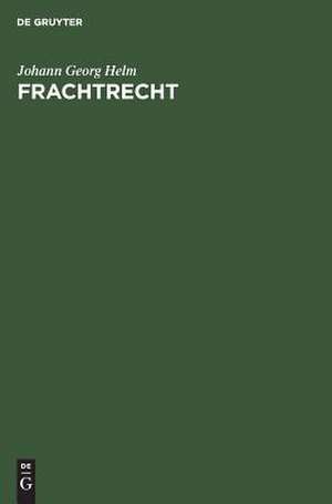 Frachtrecht: Güterbeförderung auf der Straße de Johann Georg Helm