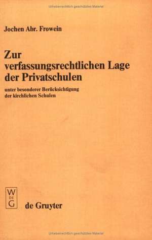 Zur verfassungsrechtlichen Lage der Privatschulen: Unter besonderer Berücksichtigung der kirchlichen Schulen de Jochen A. Frowein