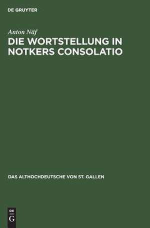 Die Wortstellung in Notkers Consolatio: Untersuchungen zur Syntax und Übersetzungstechnik de Anton Näf