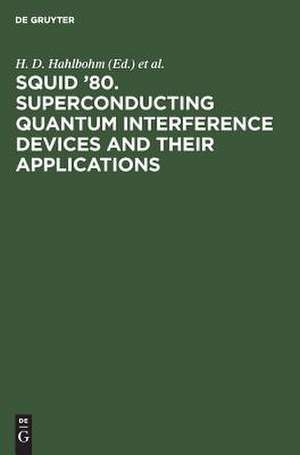 SQUID '80. Superconducting Quantum Interference Devices and their Applications: Proceedings of the Second International Conference on Superconducting Quantum Devices, Berlin (West), May 6-9, 1980 de Hans-D. Hahlbohm