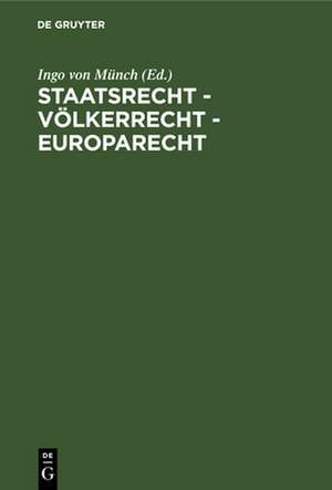 Staatsrecht - Völkerrecht - Europarecht: Festschrift für Hans-Jürgen Schlochauer zum 75. Geburtstag am 28. März 1981 de Ingo von Münch