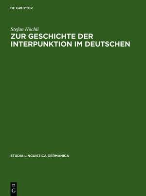 Zur Geschichte der Interpunktion im Deutschen: Eine kritische Darstellung der Lehrschriften von der zweiten Hälfte des 15. Jahrhunderts bis zum Ende des 18. Jahrhunderts de Stefan Höchli