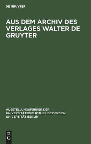 Aus dem Archiv des Verlages Walter de Gruyter: Briefe, Urkunden, Dokumente. (Ausstellungsführer der Universitätsbibliothek der Freien Universität Berlin, 4) de Werner Liebich