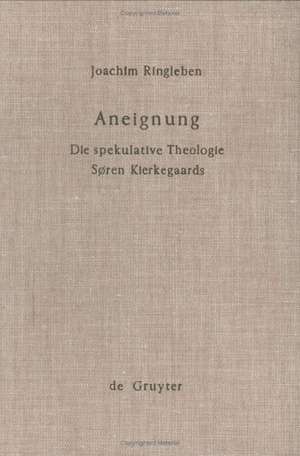 Aneignung: Die spekulative Theologie Soren Kierkegaards de Joachim Ringleben