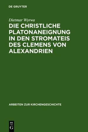 Die christliche Platonaneignung in den Stromateis des Clemens von Alexandrien de Dietmar Wyrwa