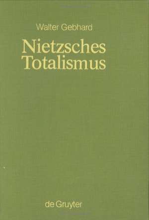 Nietzsches Totalismus: Philosophie der Natur zwischen Verklärung und Verhängnis de Walter Gebhard