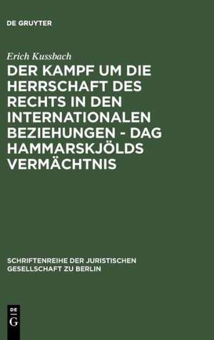 Der Kampf um die Herrschaft des Rechts in den internationalen Beziehungen - Dag Hammarskjölds Vermächtnis: Vortrag gehalten vor der Berliner Juristischen Gesellschaft am 2. Dezember 1981 de Erich Kussbach