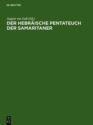 Der hebräische Pentateuch der Samaritaner: I. Teil: Prolegomena und Genesis. - II. Teil: Exodus. - III. Teil: Leviticus. - IV. Teil: Numeri. - V. Teil: Deuteronomium nebst Nachträgen und Verbesserungen de August von Gall