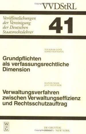 Grundpflichten als verfassungsrechtliche Dimension. Verwaltungsverfahren zwischen Verwaltungseffizienz und Rechtsschutzauftrag: Berichte und Diskussionen auf der Tagung der Vereinigung der Deutschen Staatsrechtslehrer in Konstanz vom 6. bis 9. Oktober 1982 de Volkmar Götz