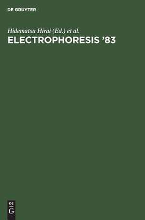 Electrophoresis '83: advanced methods, biochemical and clinical applications ; proceedings of the International Conference on Electrophoresis, Tokyo, Japan, May 9 - 12, 1983 ; [annual meeting of the International Society of Electrophoresis] de Hidematsu Hirai