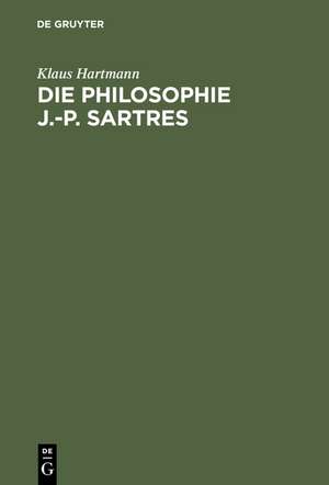 Die Philosophie J.-P. Sartres: Zwei Untersuchungen zu L'être et le néant und zur Critique de la raison dialectique de Klaus Hartmann