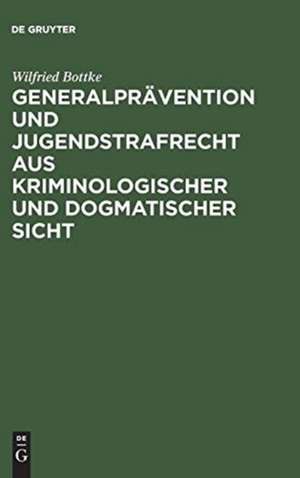 Generalprävention und Jugendstrafrecht aus kriminologischer und dogmatischer Sicht de Wilfried Bottke