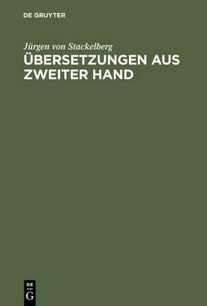 Übersetzungen aus zweiter Hand: Rezeptionsvorgänge in der europäischen Literatur vom 14. bis zum 18. Jahrhundert de Jürgen von Stackelberg