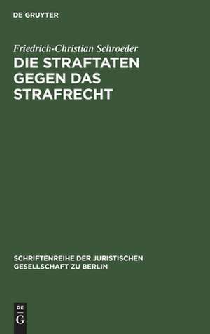 Die Straftaten gegen das Strafrecht: Vortrag gehalten vor der Juristischen Gesellschaft zu Berlin am 28. November 1984 de Friedrich-Christian Schroeder