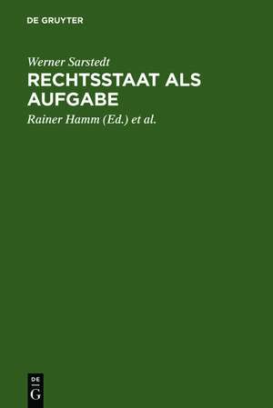 Rechtsstaat als Aufgabe: Ausgewählte Schriften und Vorträge 1952 bis 1985 de Werner Sarstedt