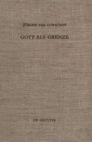 Gott als Grenze: Eine literar- und redaktionsgeschichtliche Studie zu den Gottesreden des Hiobbuches de Jürgen van Oorschot