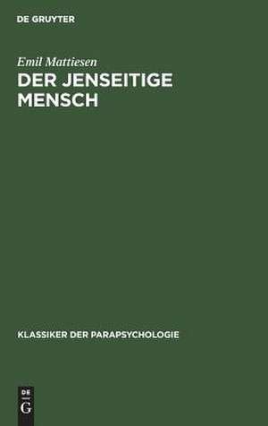 Der Jenseitige Mensch: Eine Einführung in die Metapsychologie der mystischen Erfahrung de Emil Mattiesen