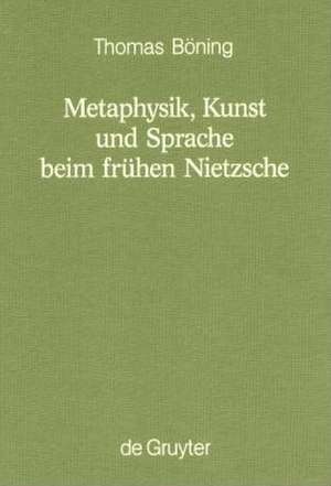 Metaphysik, Kunst und Sprache beim frühen Nietzsche de Thomas Böning