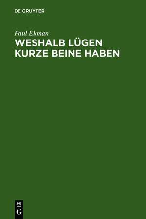 Weshalb Lügen kurze Beine haben: Über Täuschungen und deren Aufdeckung im privaten und öffentlichen Leben de Paul Ekman