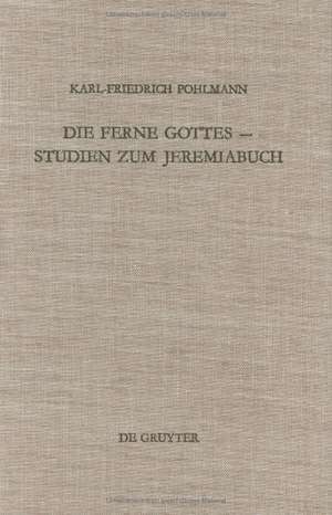 Die Ferne Gottes: Studien zum Jeremiabuch. Beiträge zu den "Konfessionen" im Jeremiabuch und ein Versuch zur Frage nach den Anfängen der Jeremiatradition de Karl-Friedrich Pohlmann