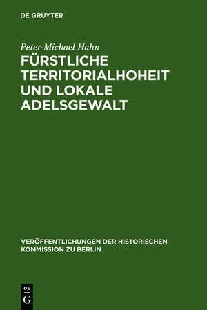 Fürstliche Territorialhoheit und lokale Adelsgewalt: Die herrschaftliche Durchdringung des ländlichen Raumes zwischen Elbe und Aller (1300-1700) de Peter-Michael Hahn