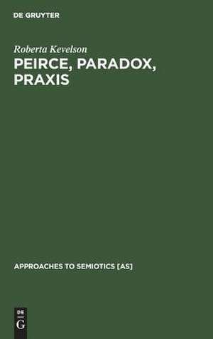 Peirce, Paradox, Praxis: The Image, The Conflict, and the Law de Roberta Kevelson