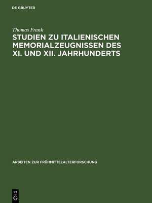 Studien zu italienischen Memorialzeugnissen des XI. und XII. Jahrhunderts de Thomas Frank