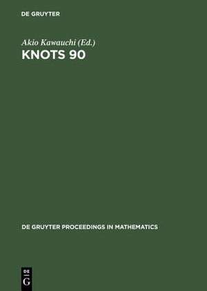 Knots 90: Proceedings of the International Conference on Knot Theory and Related Topics held in Osaka (Japan), August 15–19, 1990 de Akio Kawauchi