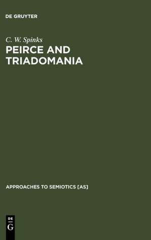 Peirce and Triadomania: A Walk in the Semiotic Wilderness de C. W. Spinks