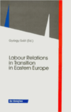 Labour Relations in Transition in Eastern Europe de György Szell