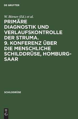 Schilddrüse 1989: Primäre Diagnostik und Verlaufskontrolle der Struma. 9. Konferenz über die menschliche Schilddrüse, Homburg-Saar de W. Börner