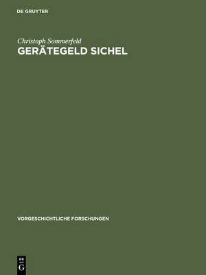 Gerätegeld Sichel: Studien zur monetären Struktur bronzezeitlicher Horte im nördlichen Mitteleuropa de Christoph Sommerfeld