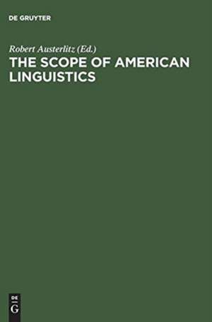 The Scope of American Linguistics: Papers of the First Golden Anniversary Symposium of the Linguistic Society of America, held at the University of Massachusetts, Amherst, on July 24 and 25, 1974 de Robert Austerlitz