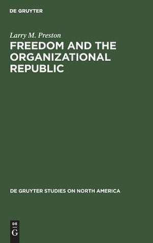 Freedom and the Organizational Republic de Larry M. Preston